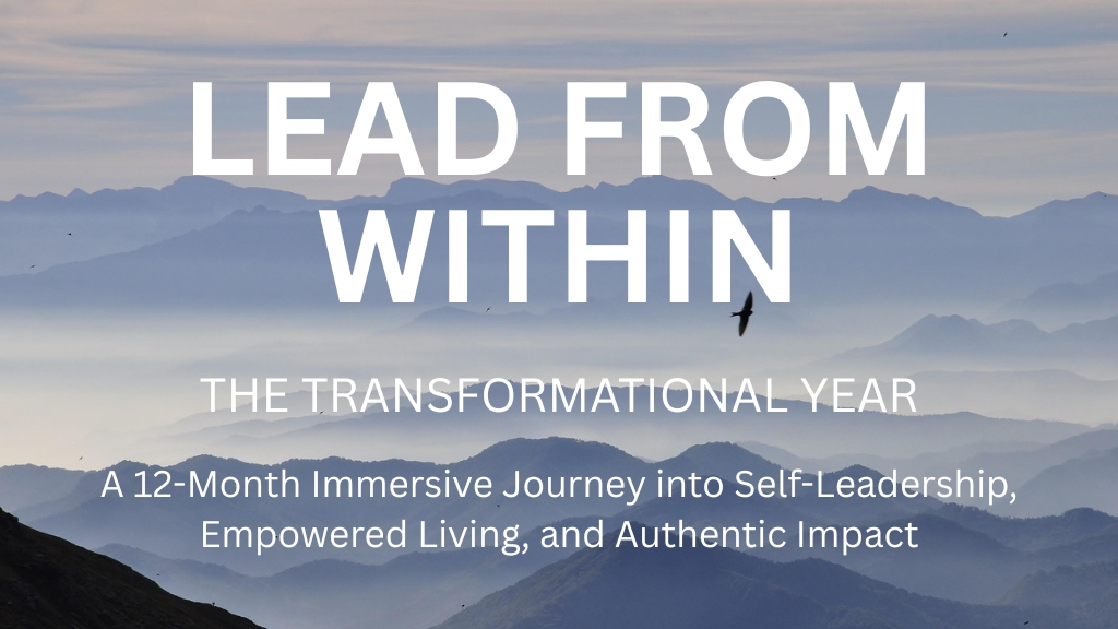 Lead From Within - The Transformational Year - A 12-Month Immersive Journey into Self-Leadership, Empowered Living, and Authentic Impact