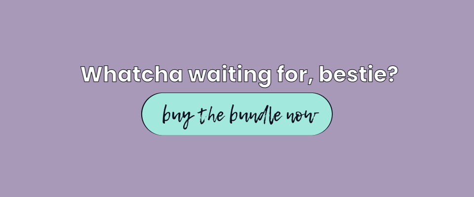 Whatcha waiting for bestie? Buy the bundle now!