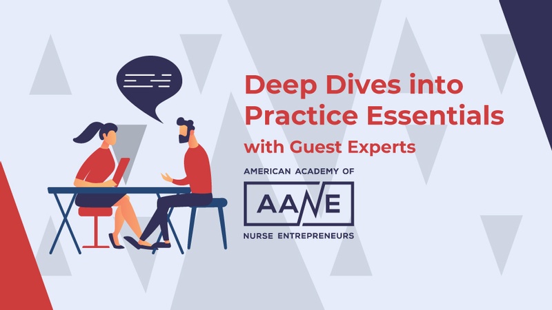 Deep Dives into Practice Essentials with Guest Experts - American Academy of Nurse Entrepreneurs