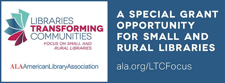ALA Libraries Transforming Communities. A special grant opportunity for small and rural libraries. 