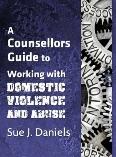 Working with Domestic Violence and Abuse by Sue J. Daniels