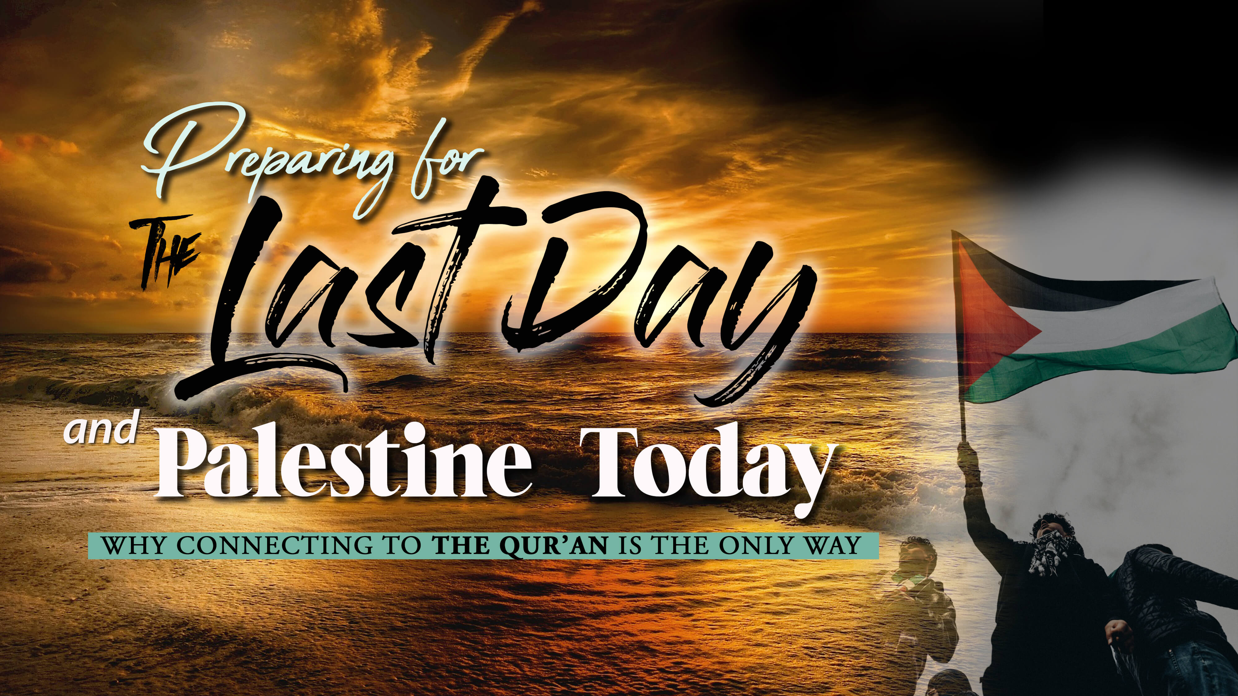 Preparing for the Last Day and Palestine Today: Why Connecting to the Quran Is the Only Way