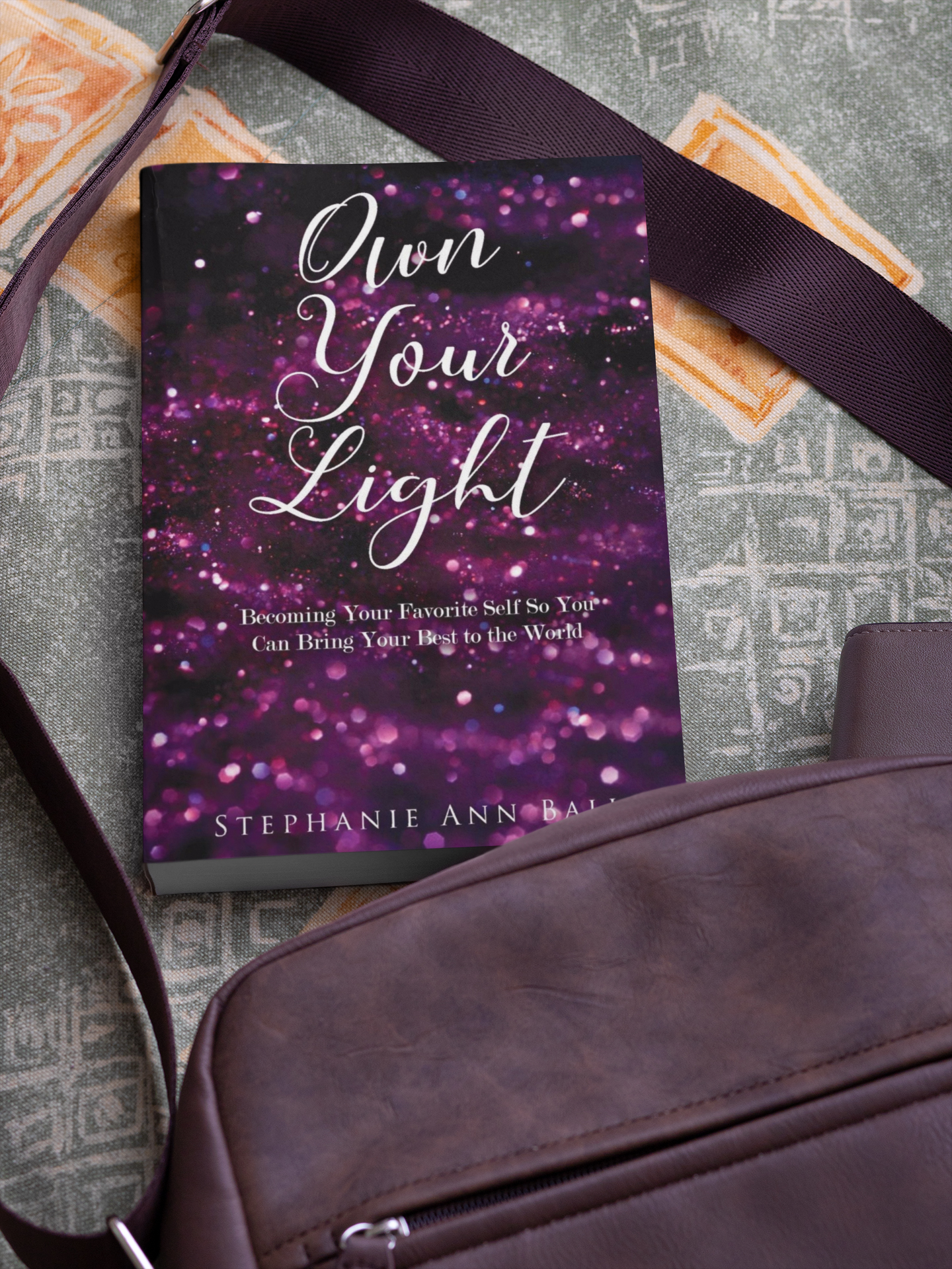 &quot;Own Your Light: Becoming Your Favorite Self So You Can Give Your Best To The World,&quot; by Stephanie Ann Ball