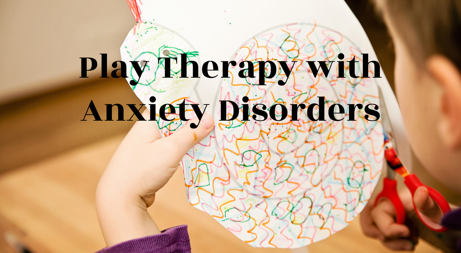 Play Therapy with Anxiety Disorders
