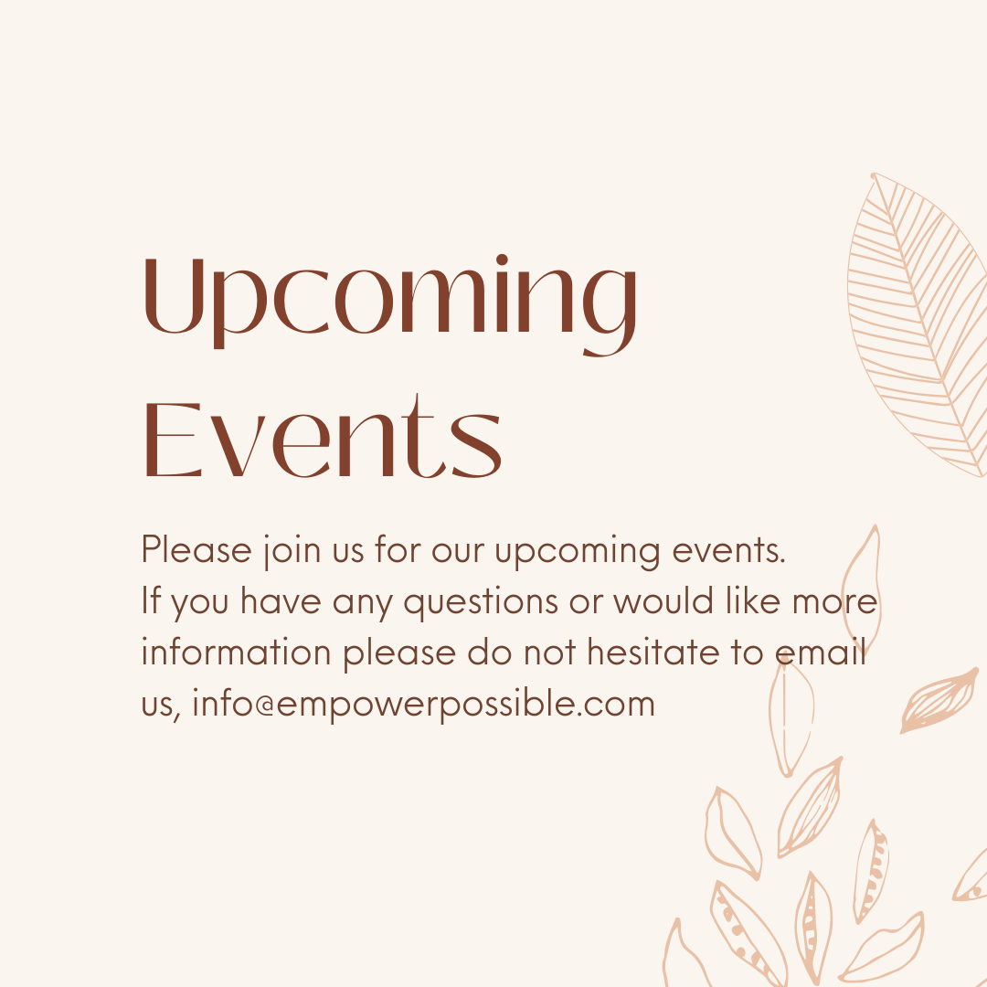 Upcoming Events. Please join us for our upcoming events. If you have any questions please email us at info@empowerpossible.com