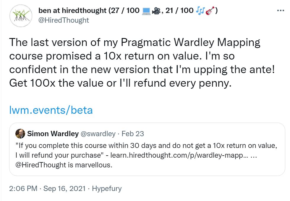 &quot;The last version of my Pragmatic Wardley Mapping course promised a 10x return on value. I&#39;m so confident in the new version that I&#39;m upping the ante! Get 100x the value or I&#39;ll refund every penny.