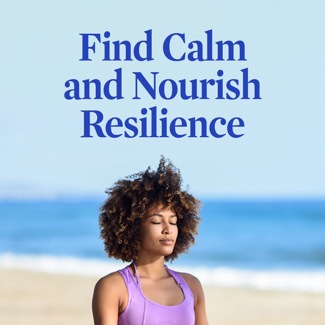 Find Calm and Nourish Resilience
