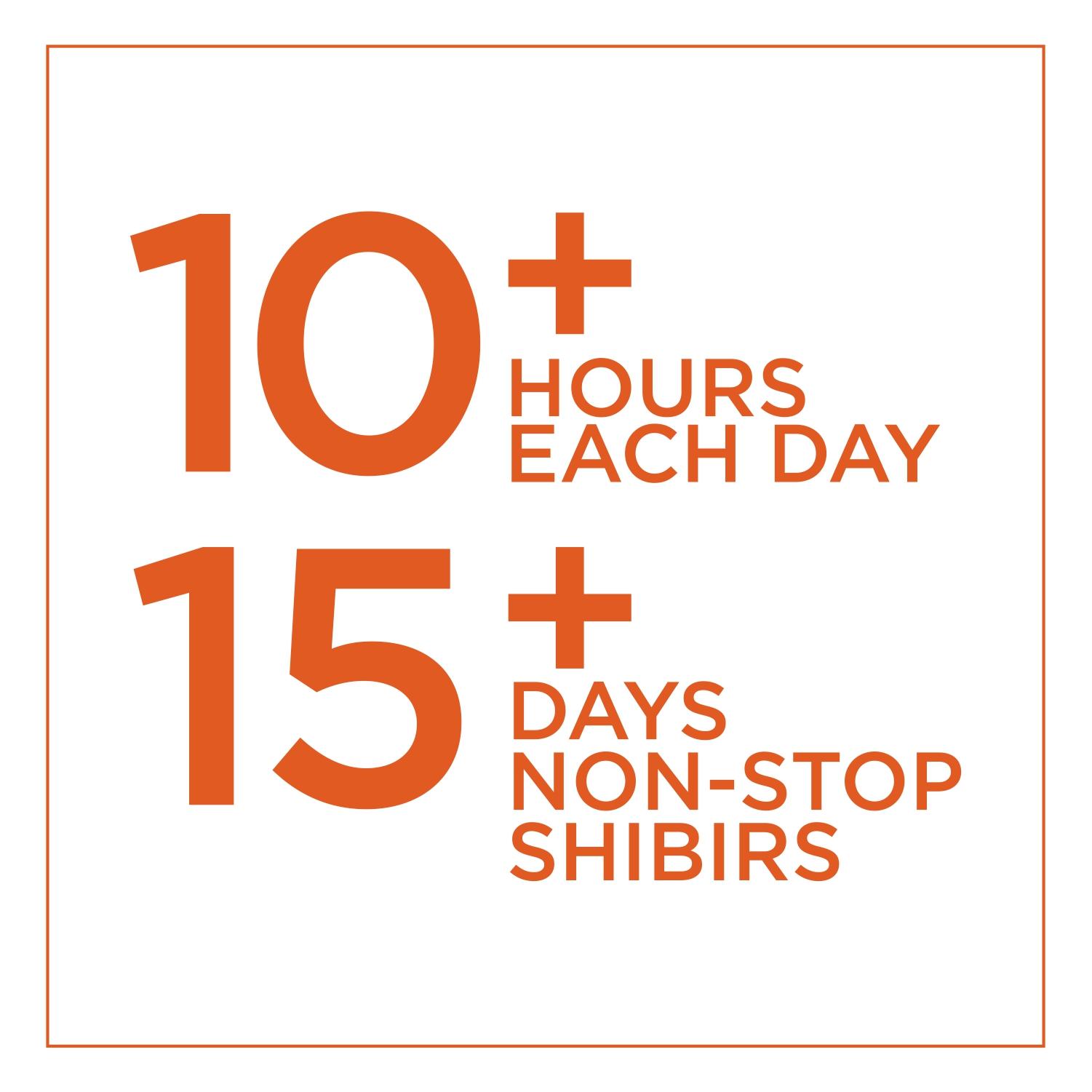 10+ EACH DAY HOURS 15+ DAYS NON-STOP SHIBIRS
