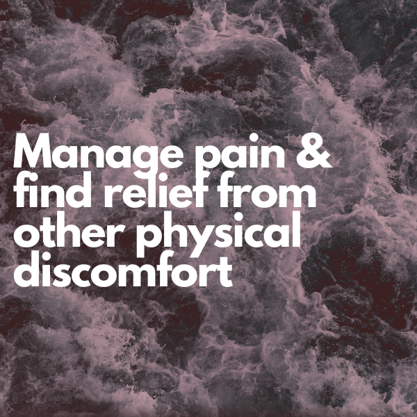 Manage pain & find relief from other physical discomfort 