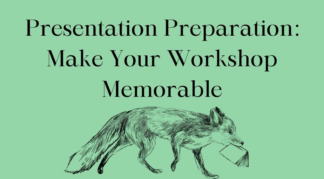 Sketch of a fox with a book in it's mouth and the words: Presentation Preparation: Make Your Workshop Memorable. Green Background