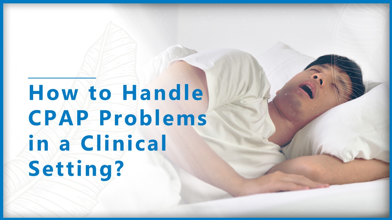 How to handle CPAP problems in the clinic setting?