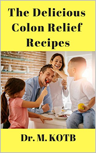 The Delicious Colon Relief Recipes : The Ultimate Guide for IBS Relief by 120 amazing Low - FODMAP Recipes ( for Beginners ) (The Quick IBS and Diverticulitis Cure Book 4) by [Dr Kotb]