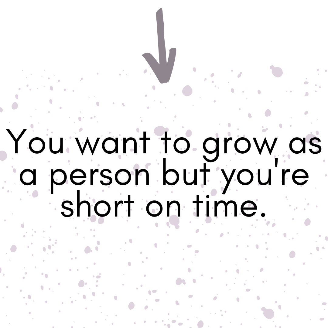 You want to grow as a person but you're short on time