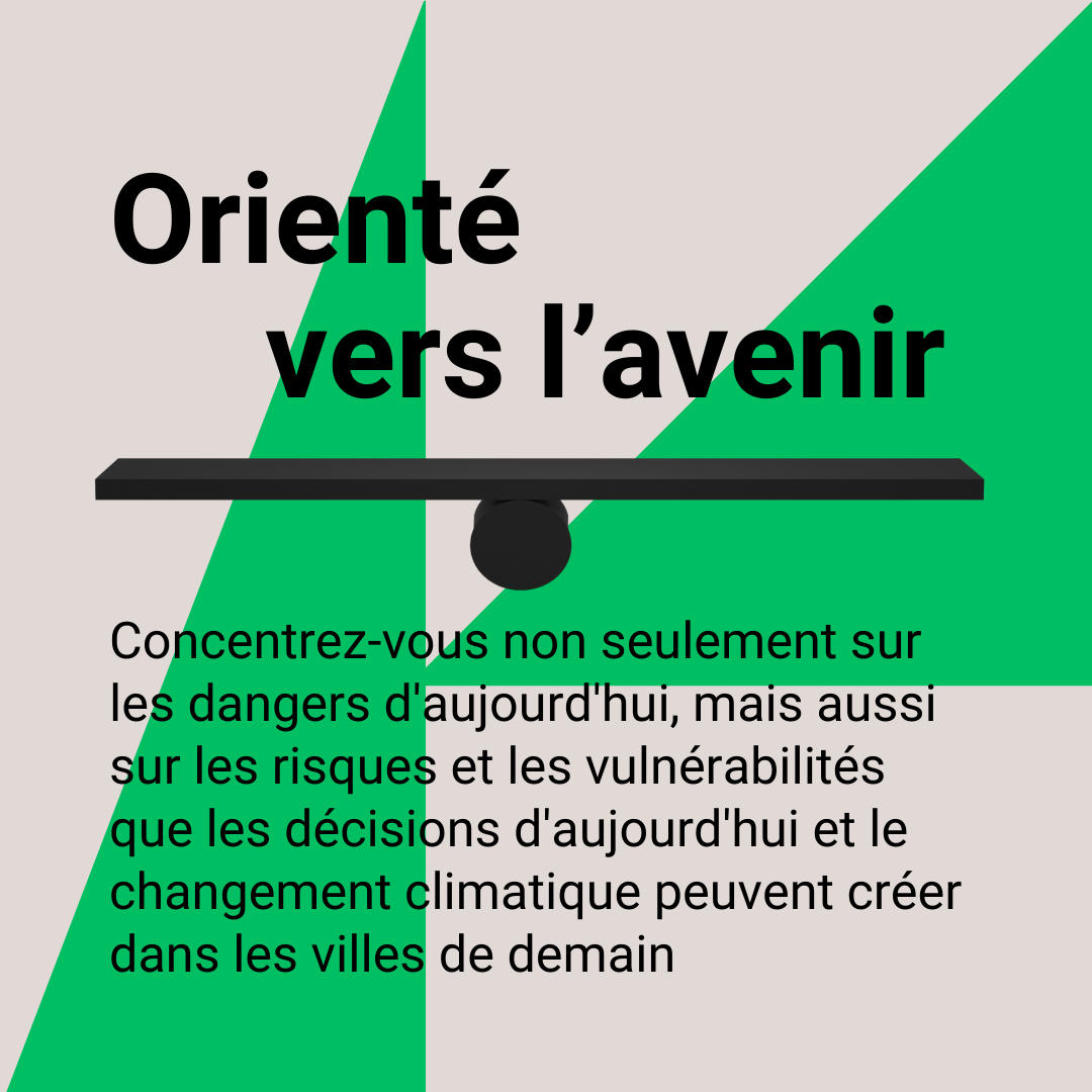 Future-oriented: Focus not only on today's hazards, but the risk and vulnerabilities that today's decisions and ongoing climate change can create in tomorrow's cities