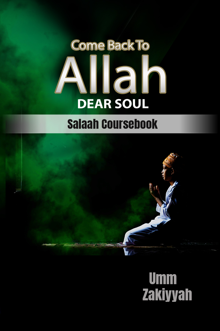 Cover of Come Back To Allah, Dear Soul (Salaah Coursebook)