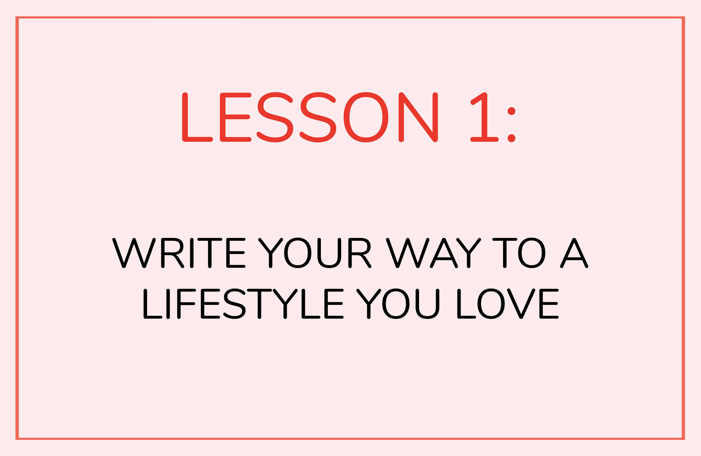 LESSON 1: Write your way to a lifestyle you love