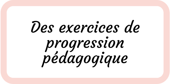Des exercices de progression pédagogique
