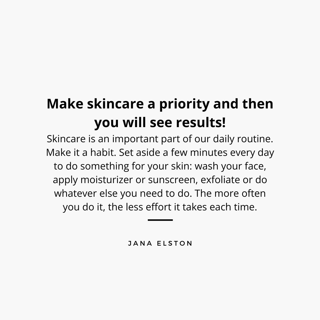 Make skincare a priority and then you will see results!
