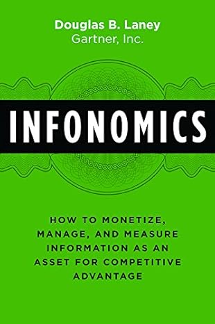 Infonomics: How to Monetize, Manage, and Measure Information as an Asset for Competitive