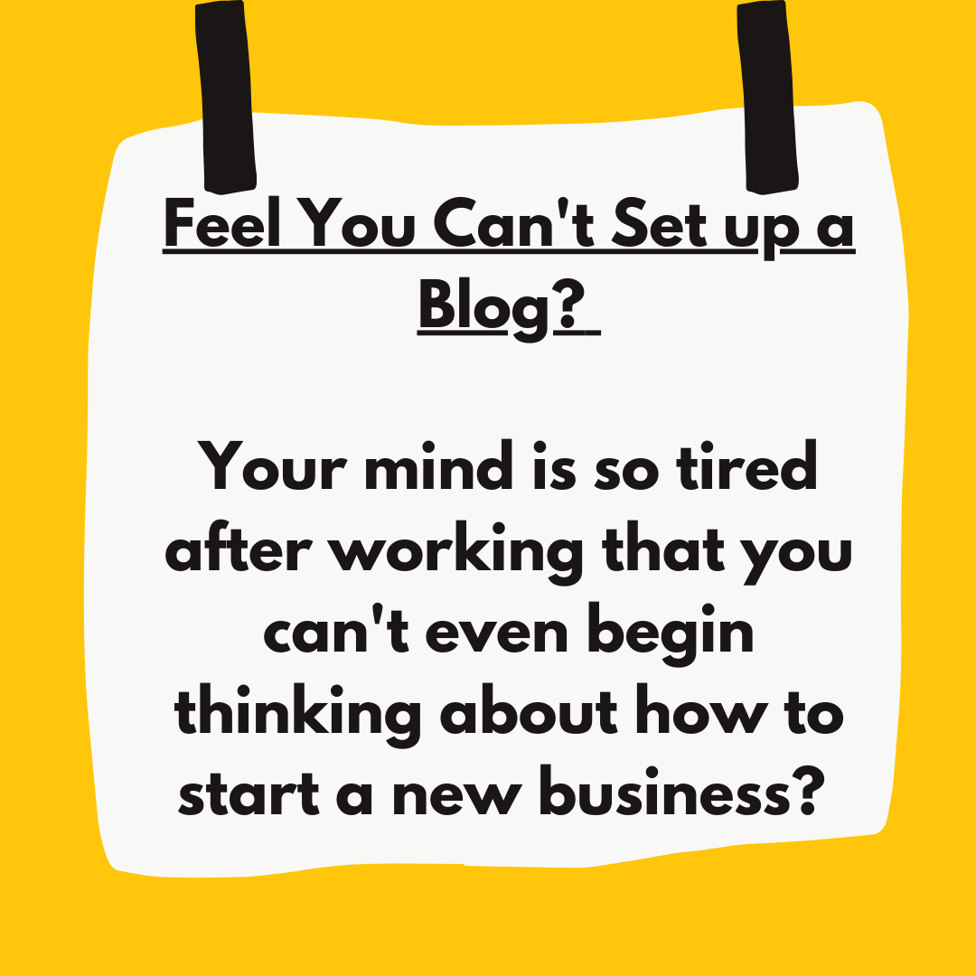 Feel You Cant Set up a Blog? Your mind is so tired after working that you can't even begin thinking about how to start a new business? 