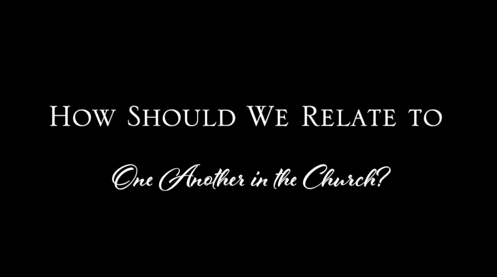 How Should We Relate to One Another in the Church?