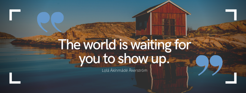 The world is waiting for you to show up