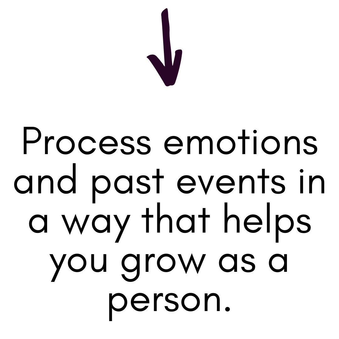 Process emotions and past events in a way that helps you grow as a person