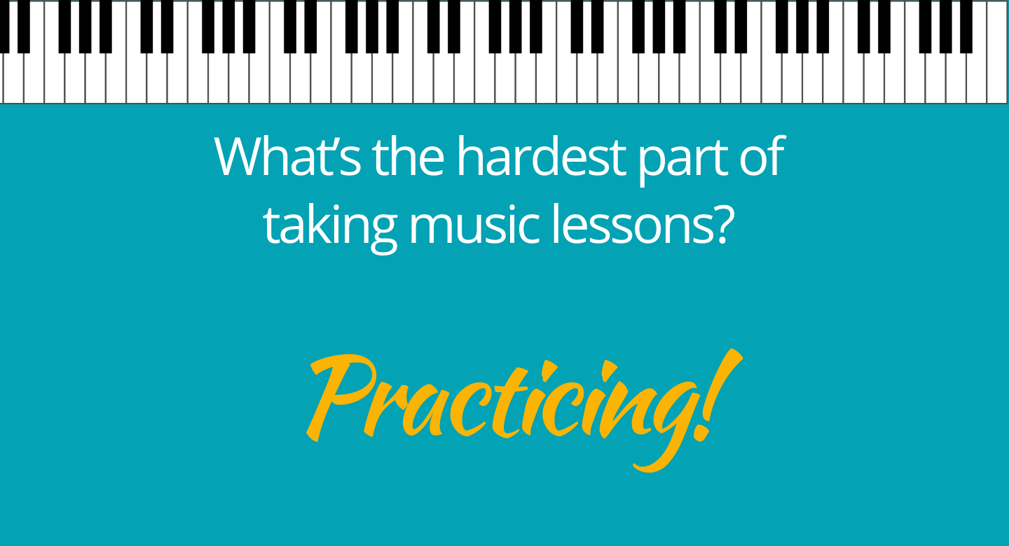 What&#39;s the hardest part of taking music lessons?  Practicing!