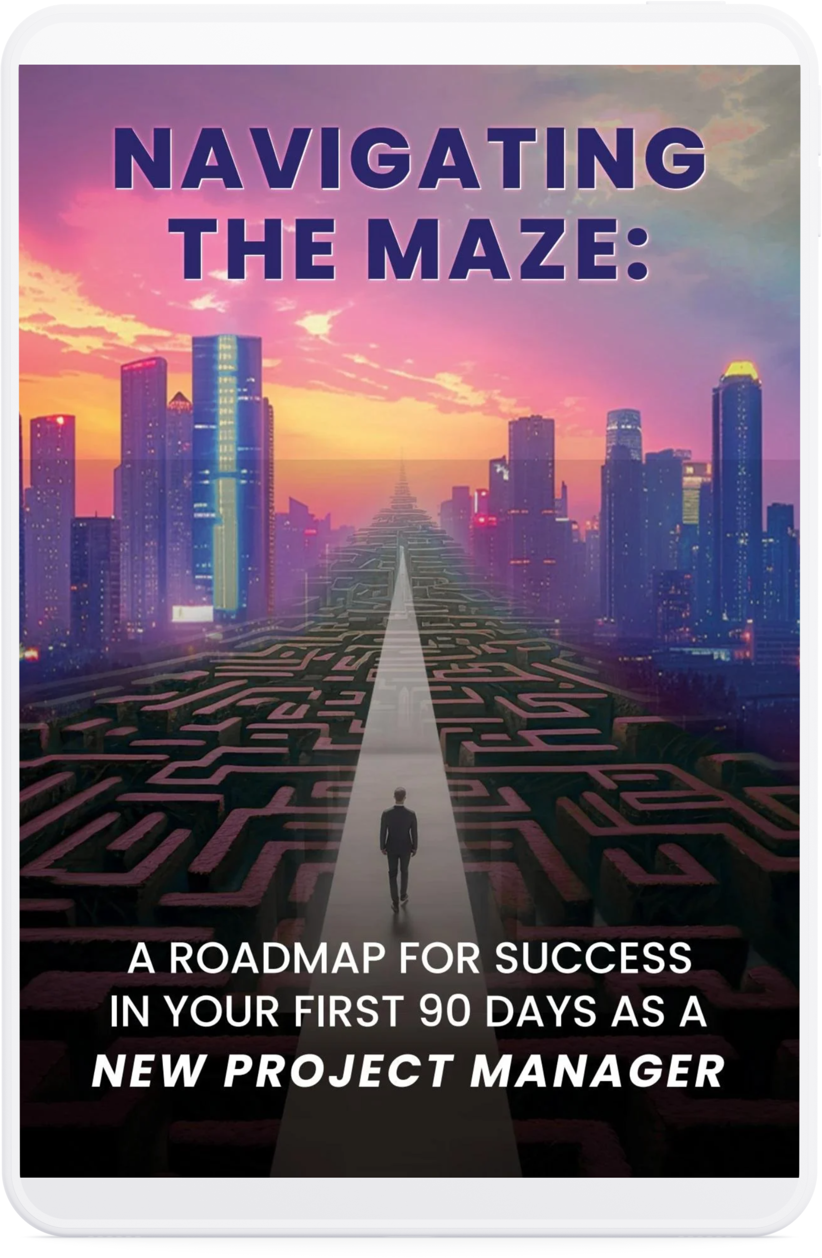 Mini-Course eBook Navigating the Maze: A Roadmap for success in your first 90 days as a new project manager