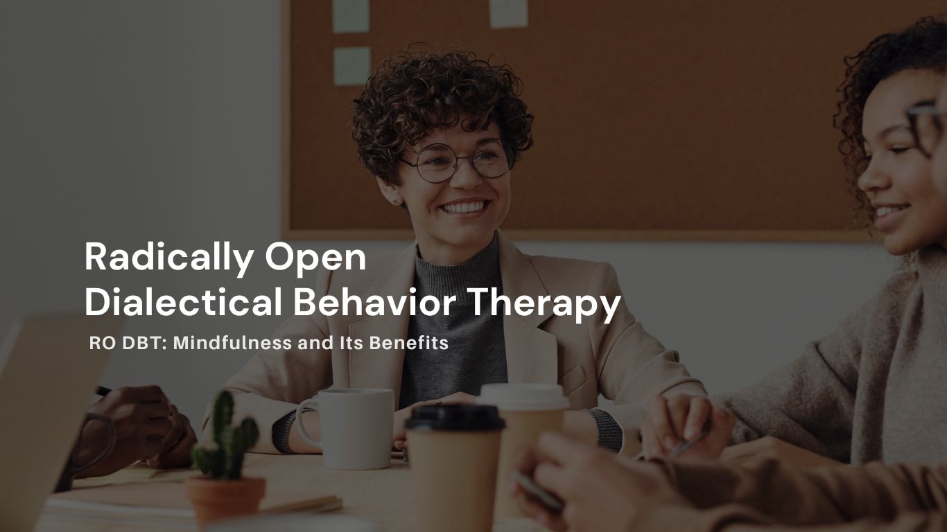 Radically Open Dialectical Behavior Therapy (RO DBT)