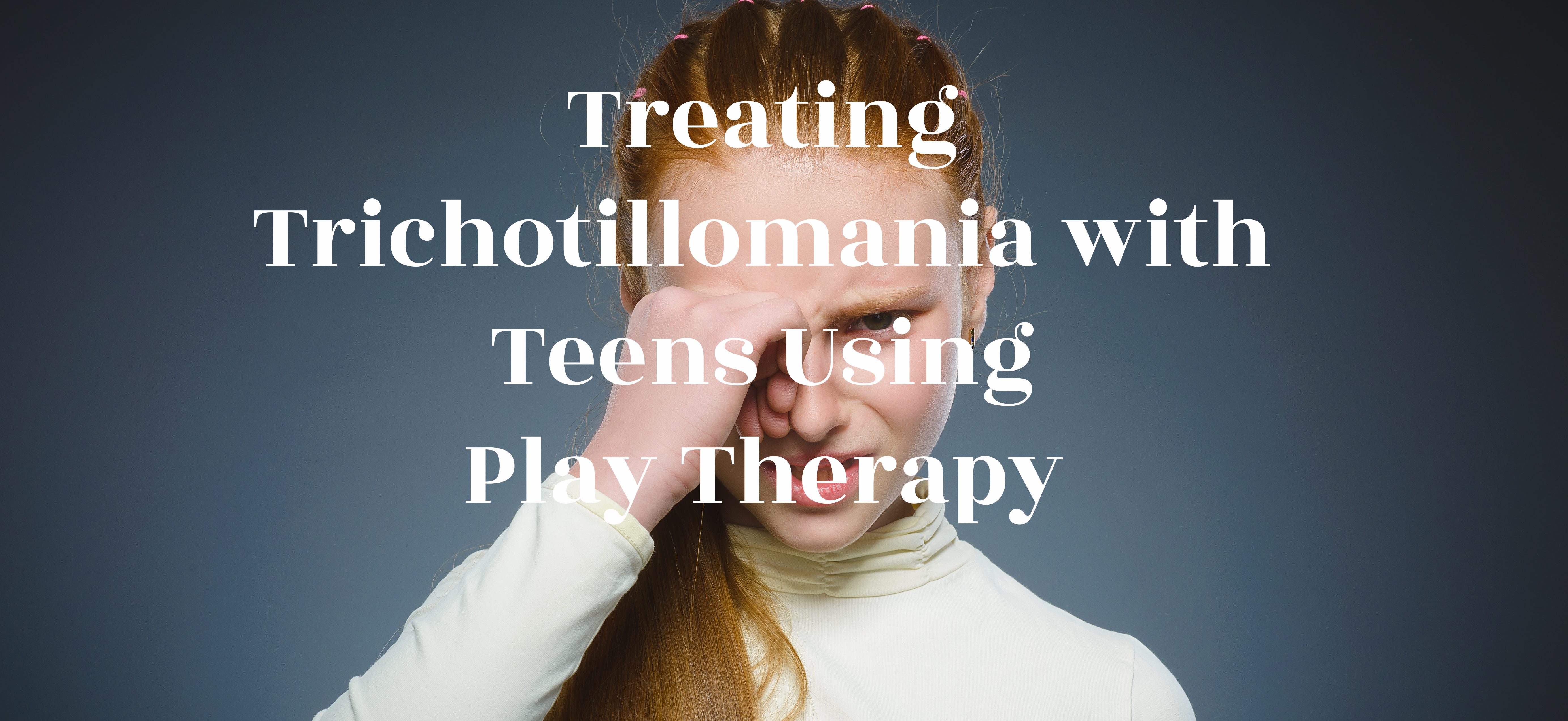 Adolescents Trichotillomania Play Therapy
