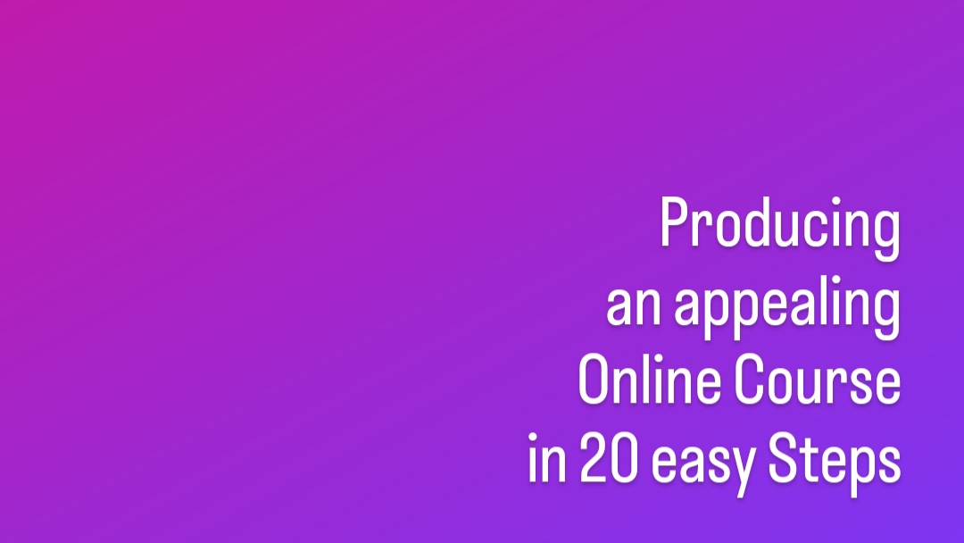 Producing an appealing Online Course in 20 easy Steps