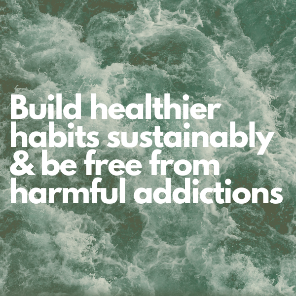 Build healthier habits sustainably & be free from harmful addictions