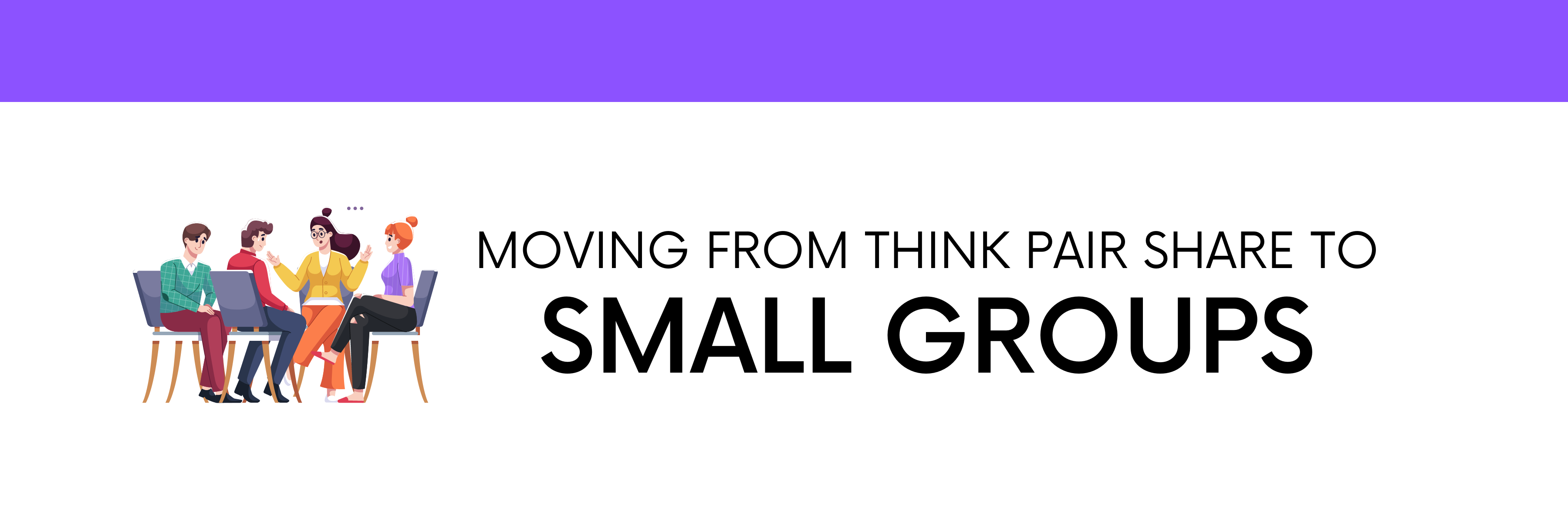 Moving from Think Pair Share to Small Groups Header
