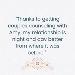 Thanks to getting couples counseling with Amy, my relationship is night and day better from where it was before my wife and I started therapy.
