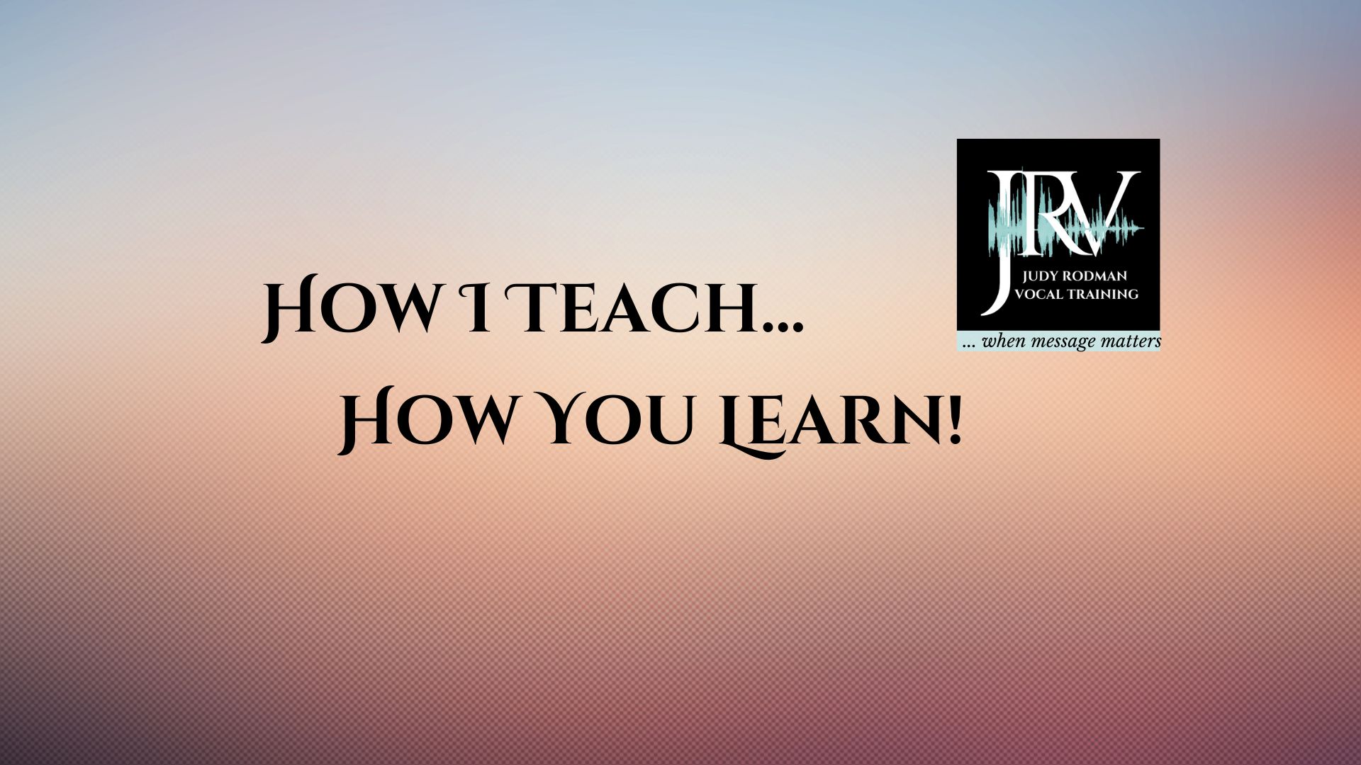 How I Teach, How You Learn