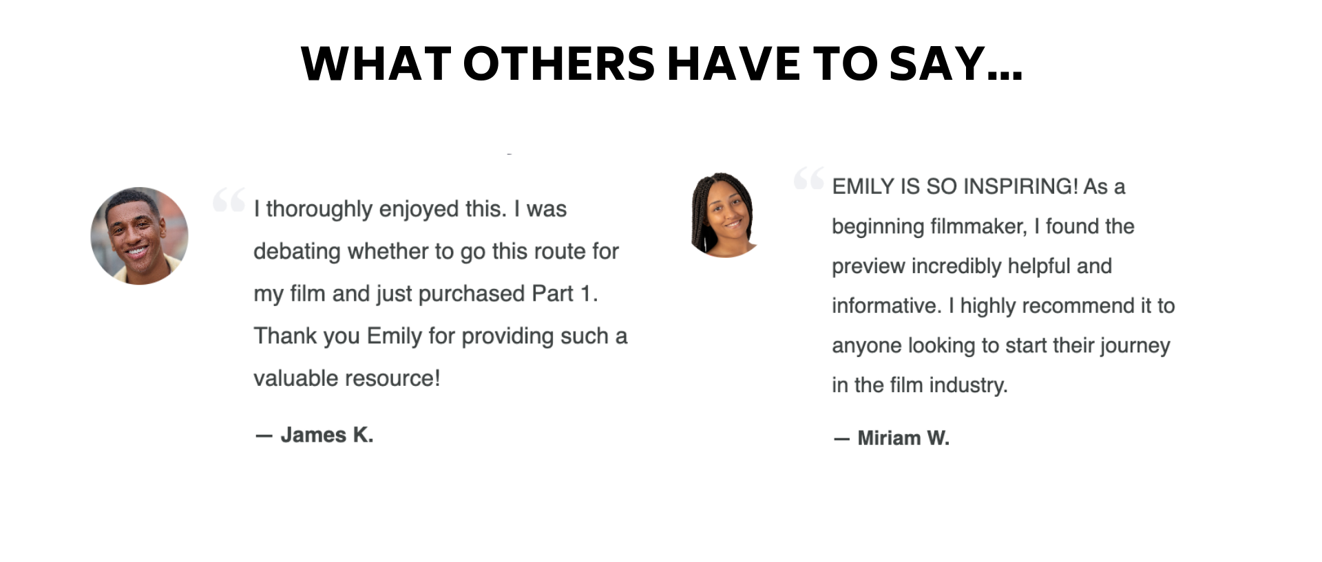 Testimonial for Preview: I thoroughly enjoyed this. I was debating whether to go this route for my film and just purchased Part 1. Thank you Emily for providing such a valuable resource!