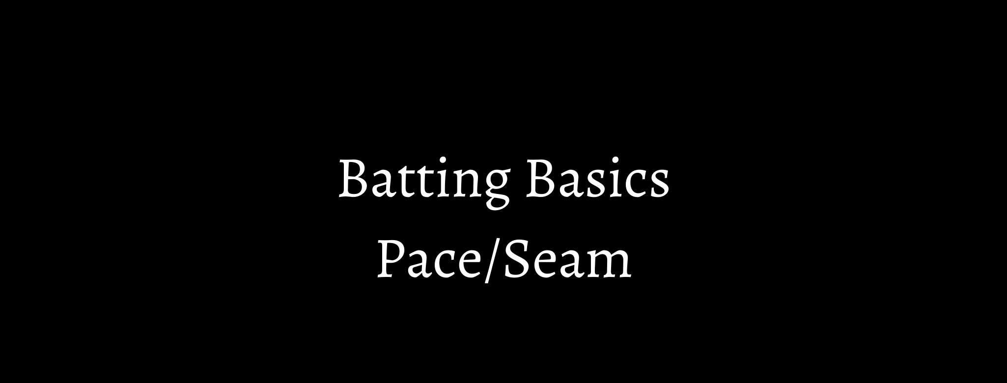 Batting Basis: Playing Pace/Seam