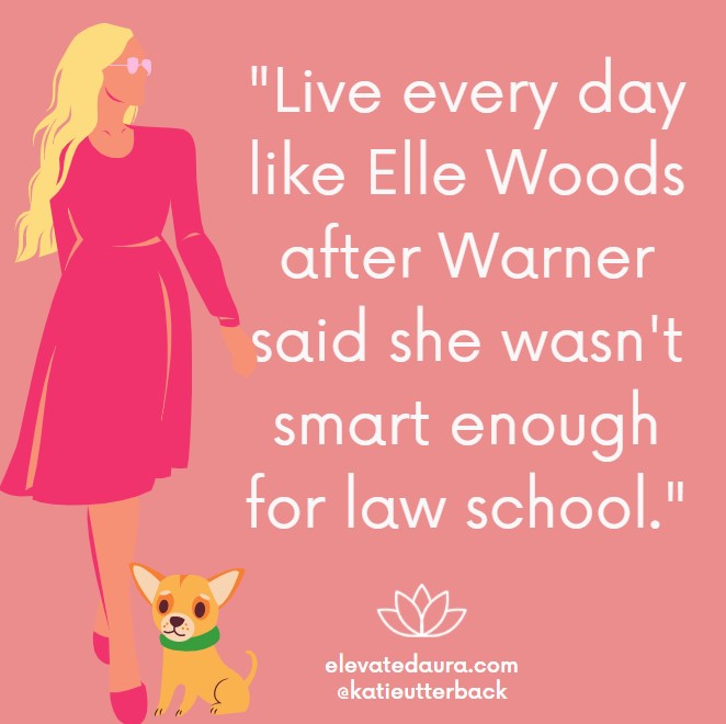 Live every day like Elle Woods after Warner said she wasn't smart enough for law school.