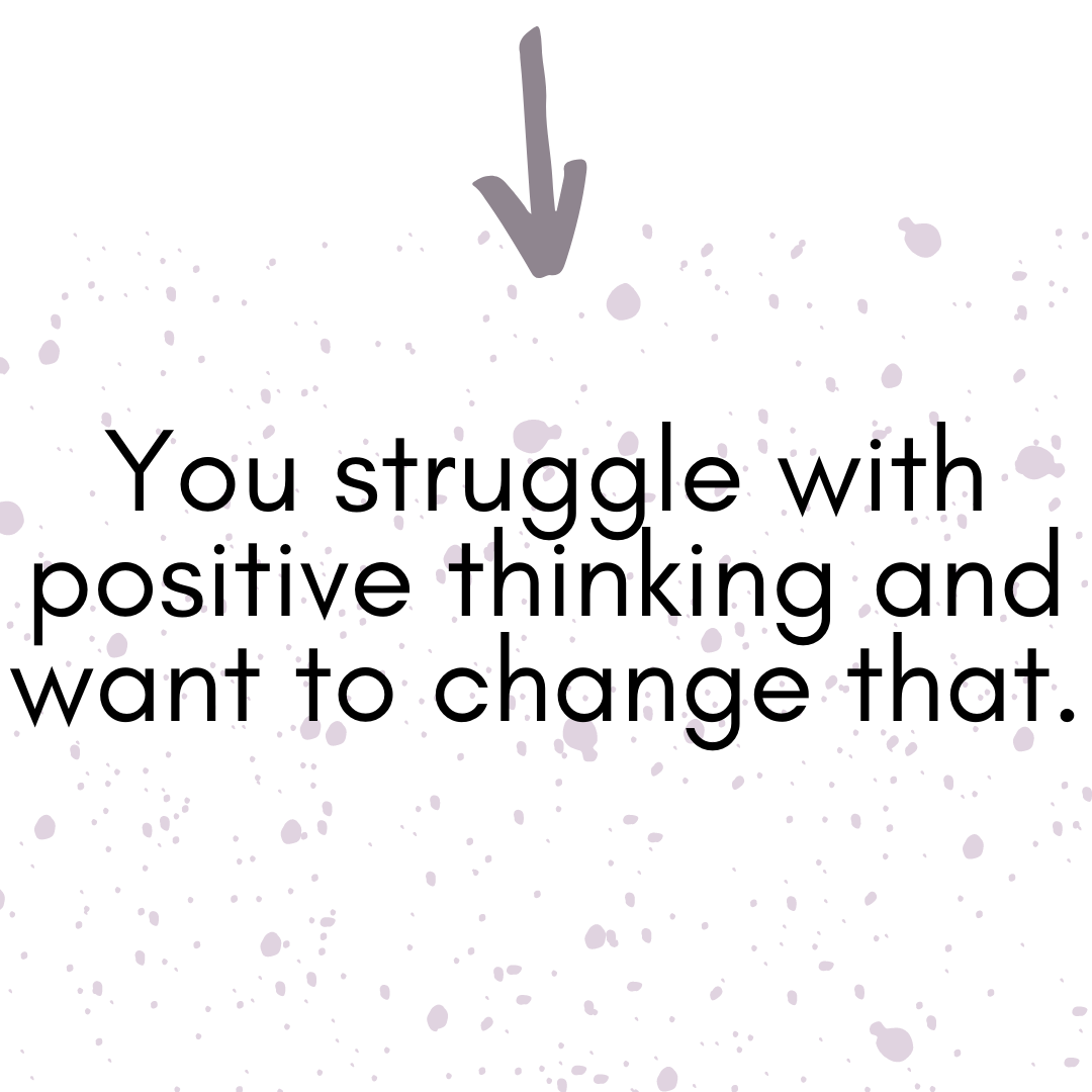 you struggle with positive thinking and want to change that