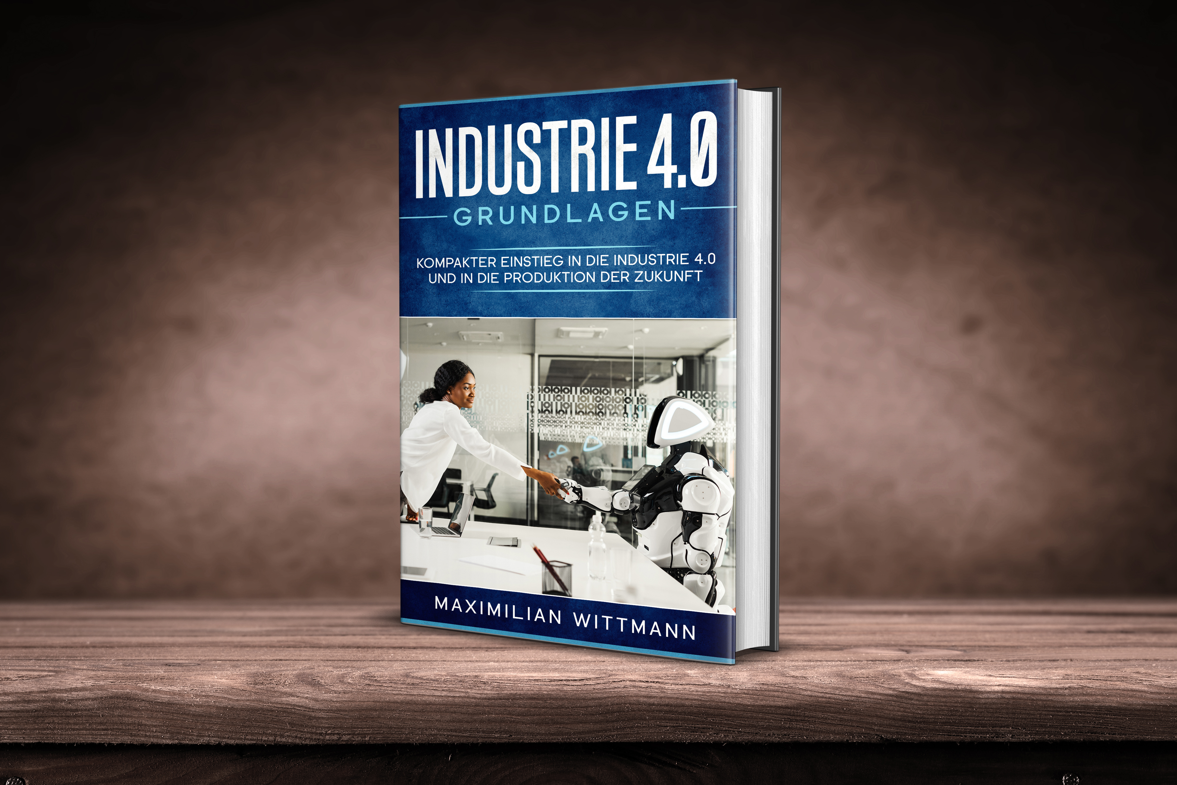Maximilian Wittmann Industrie 4.0 Grundlagen: Kompakter Einstieg in die Industrie 4.0 und in die Produktion der Zukunft