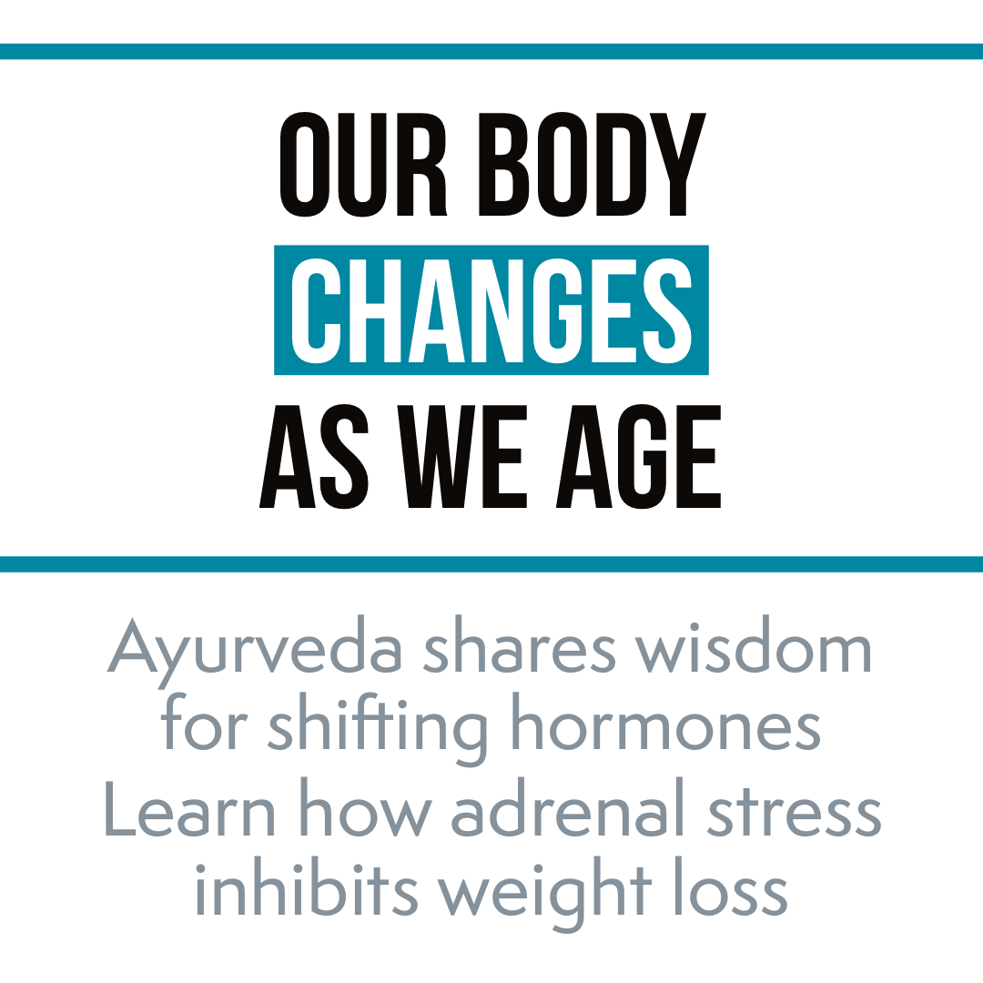 Ayurveda shares wisdom for shifting hormones. Learn how adrenal stress inhibits weight loss. Support your thyroid with Ayurveda AT THE CORE