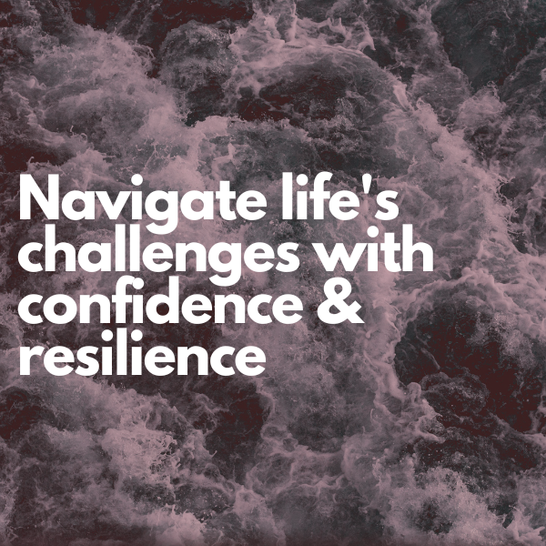 Navigate life's challenges with confidence & resilience