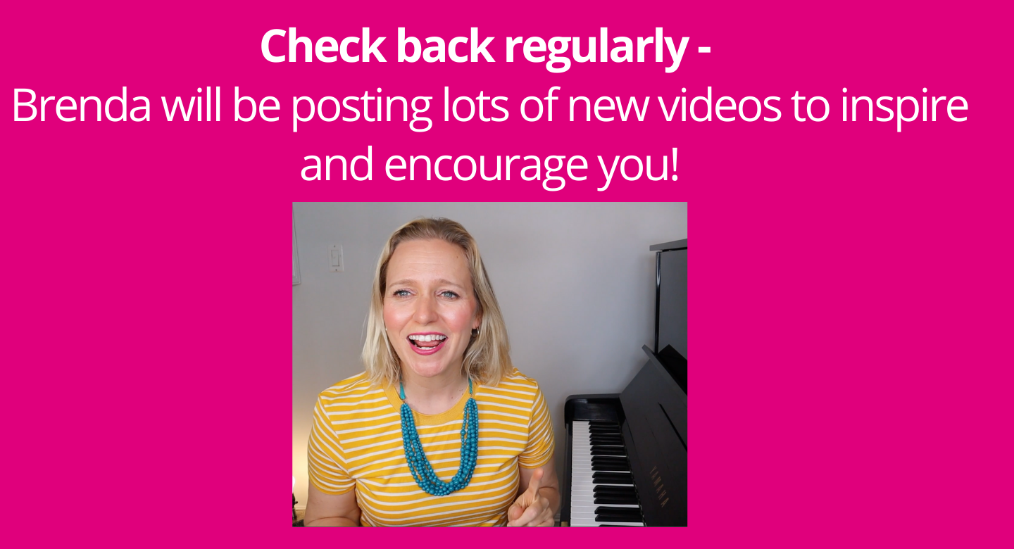 Check back regularly - Brenda will be posting lots of new videos to inspire and encourage you!