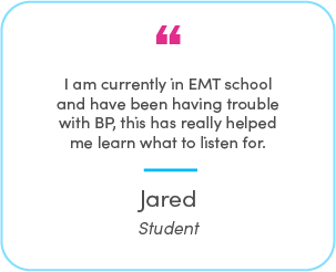 Jared's testimonial: I am currently in EMT school and have been having trouble with BP, this has really helped me learn what to listen for.