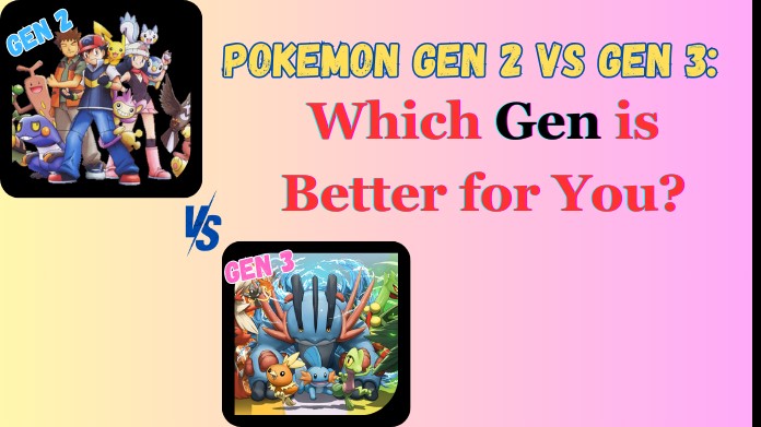 pokemon gen 2 vs gen 3: which gen is better for you