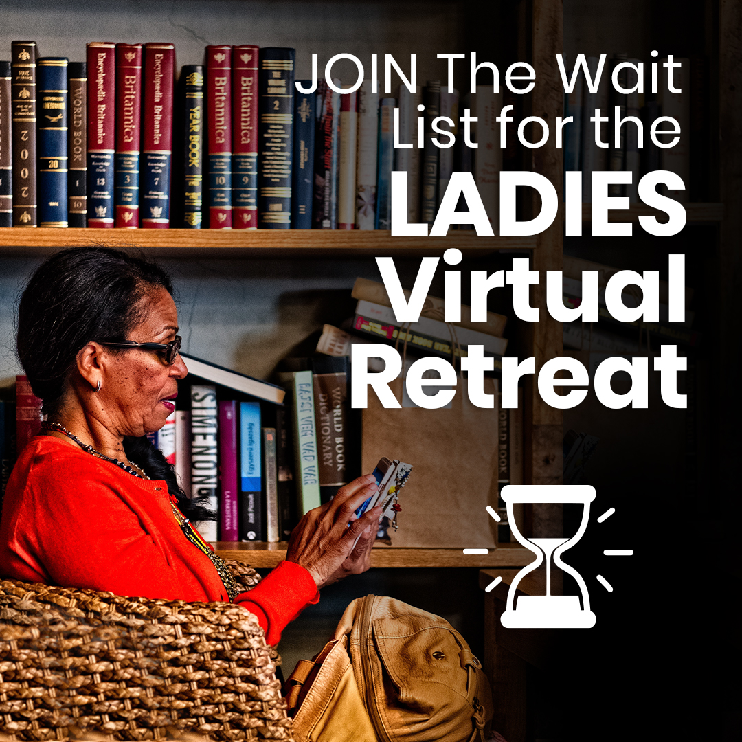 JOIN The Wait List for the LADIES Virtual Retreat : 55+
