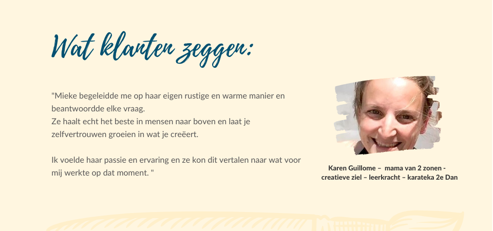 Mieke begeleidde me op haar eigen rustige en warme manier en beantwoordde elke vraag.  Ze haalt echt het beste in mensen naar boven en laat je zelfvertrouwen groeien in wat je creëert.    Ik voelde haar passie en ervaring en ze kon dit vertalen naar wat voor mij werkte op dat moment. 