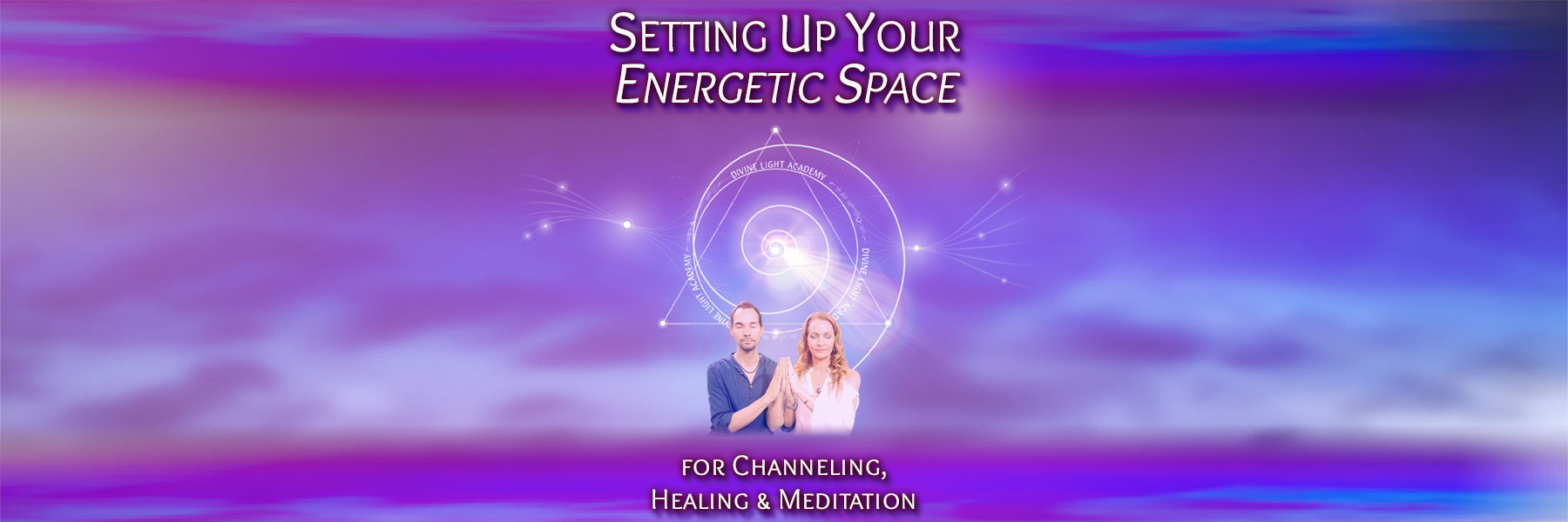 Setting Up Your Energetic Space for Channeling, Healing & Meditation