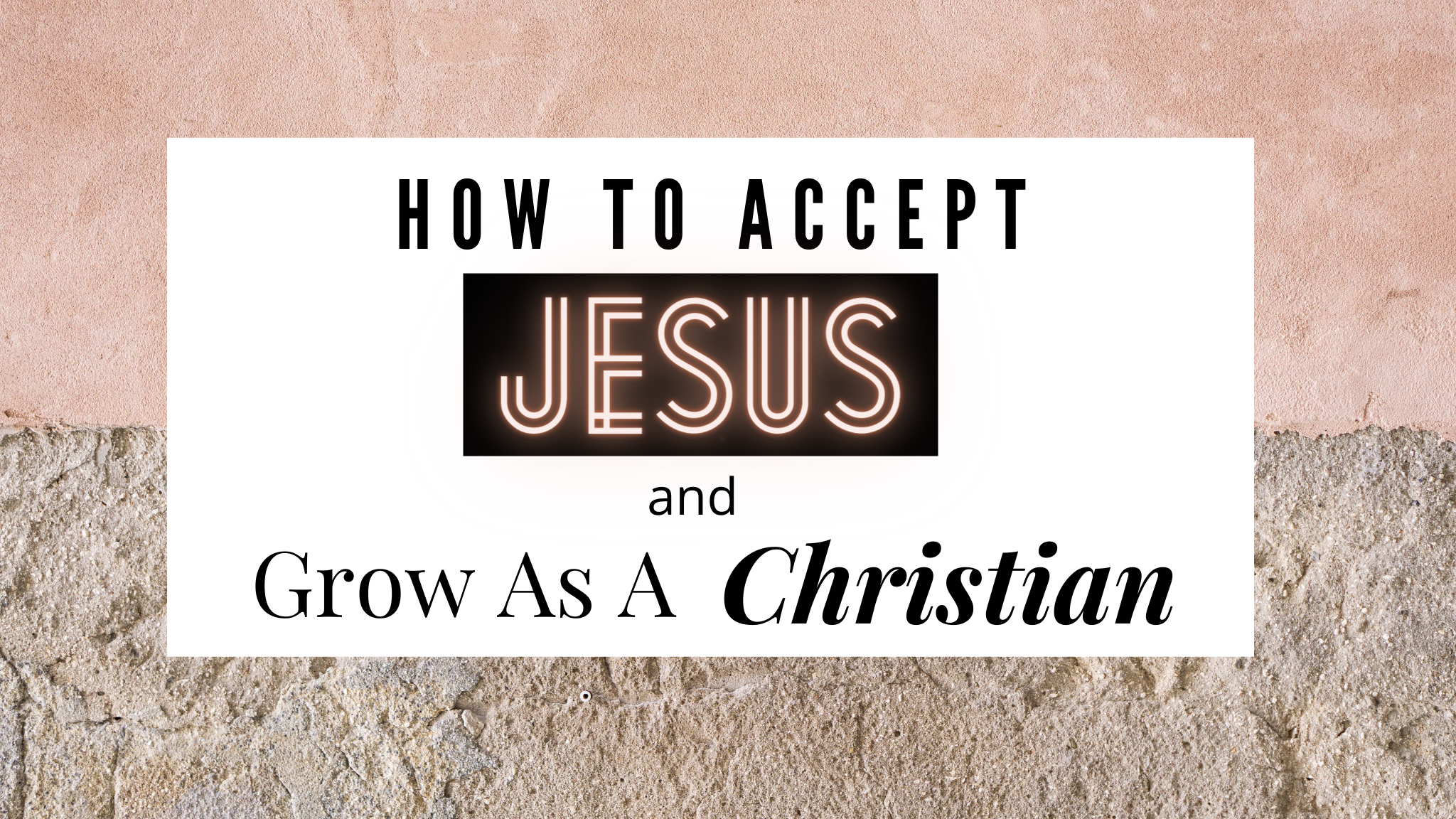 How To Accept Jesus and Grow As A Christian